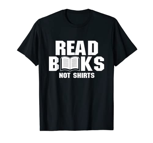 Read Books Not Shirts Reader Reading Book Lover Author Gift T-Shirt